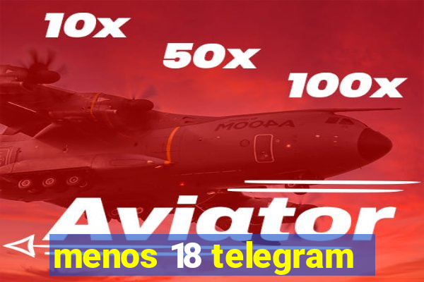 menos 18 telegram